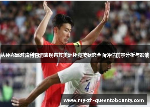 从孙兴慜对阵利物浦表现看其美洲杯竞技状态全面评估前景分析与影响