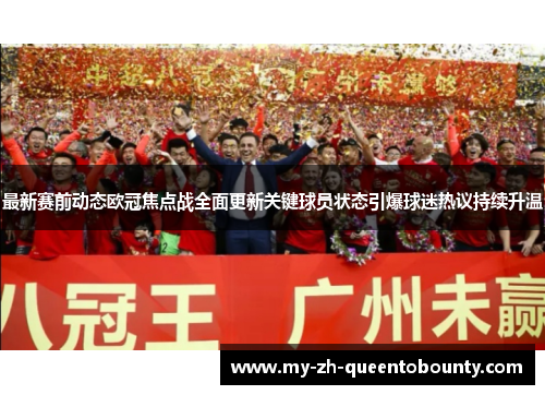 最新赛前动态欧冠焦点战全面更新关键球员状态引爆球迷热议持续升温 最新赛前动态欧冠焦点战全面更新关键球员状态引爆球迷热议持续升温