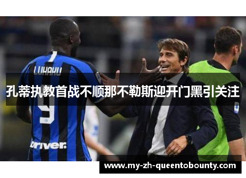 孔蒂执教首战不顺那不勒斯迎开门黑引关注