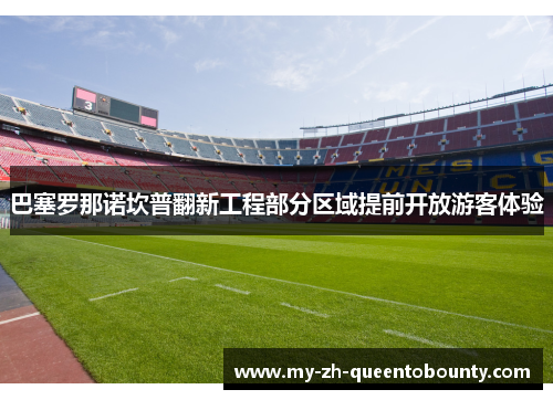巴塞罗那诺坎普翻新工程部分区域提前开放游客体验 巴塞罗那诺坎普翻新工程部分区域提前开放游客体验