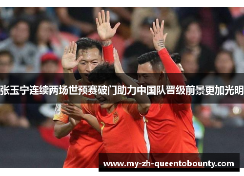 张玉宁连续两场世预赛破门助力中国队晋级前景更加光明 张玉宁连续两场世预赛破门助力中国队晋级前景更加光明