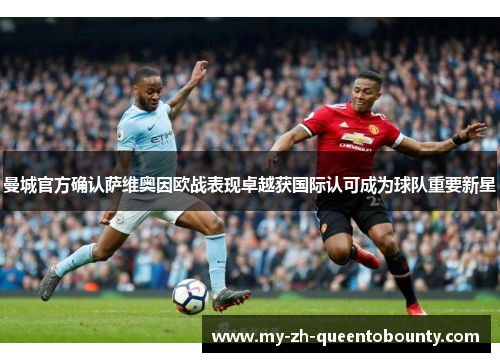 曼城官方确认萨维奥因欧战表现卓越获国际认可成为球队重要新星