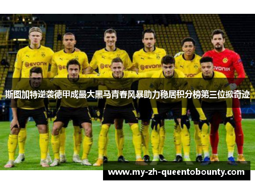 斯图加特逆袭德甲成最大黑马青春风暴助力稳居积分榜第三位掀奇迹 斯图加特逆袭德甲成最大黑马青春风暴助力稳居积分榜第三位掀奇迹