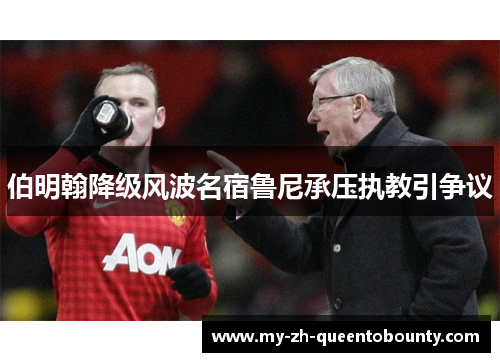 伯明翰降级风波名宿鲁尼承压执教引争议 伯明翰降级风波名宿鲁尼承压执教引争议