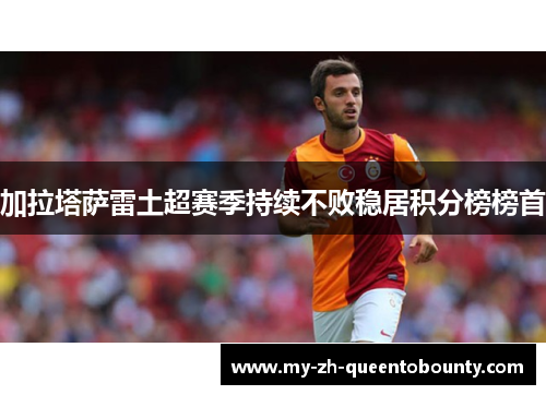 加拉塔萨雷土超赛季持续不败稳居积分榜榜首