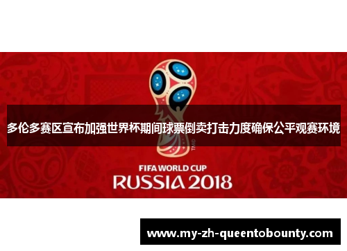 多伦多赛区宣布加强世界杯期间球票倒卖打击力度确保公平观赛环境